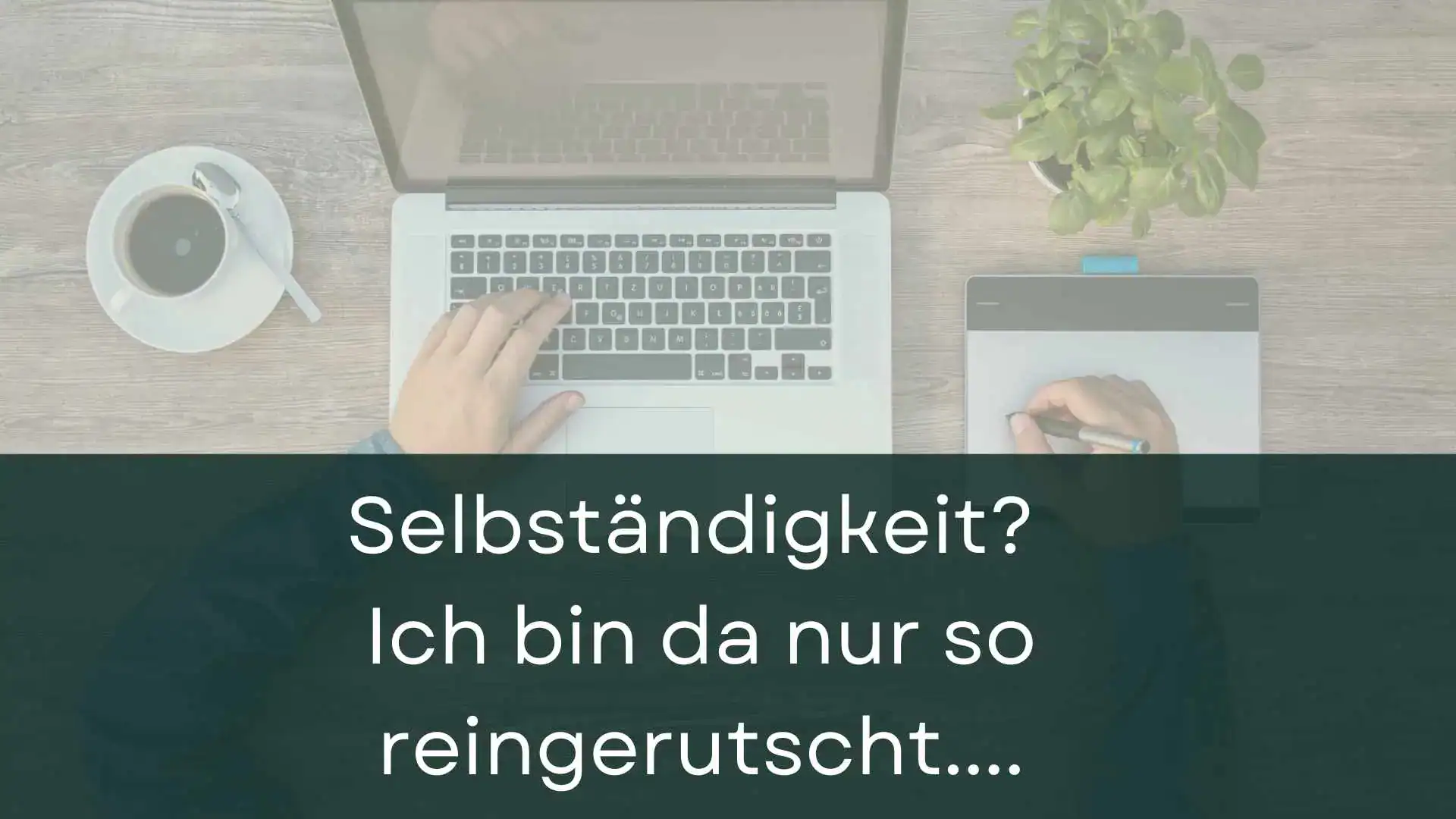 Mehr über den Artikel erfahren Selbständigkeit? Ich bin da nur so reingerutscht….