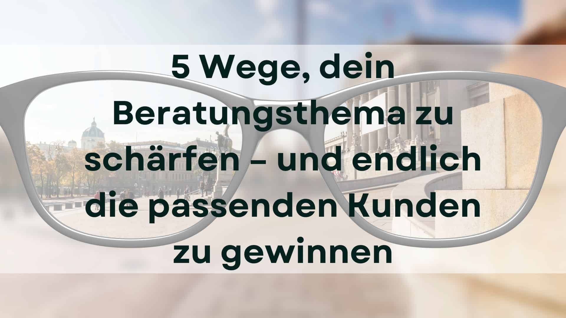 Mehr über den Artikel erfahren 5 Wege, dein Beratungsthema zu schärfen – und endlich die passenden Kunden zu gewinnen