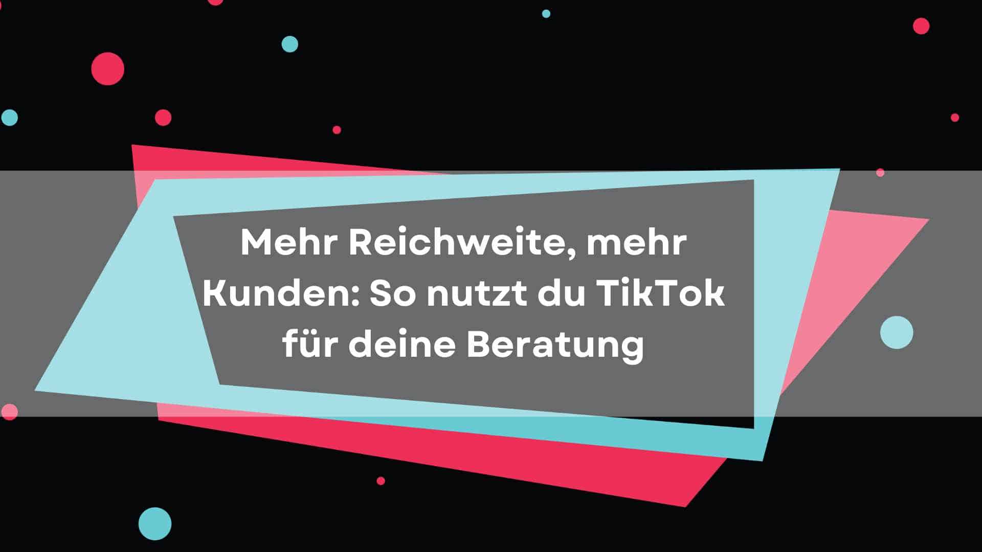 Mehr über den Artikel erfahren Mehr Reichweite, mehr Kunden: So nutzt du TikTok für deine Beratung