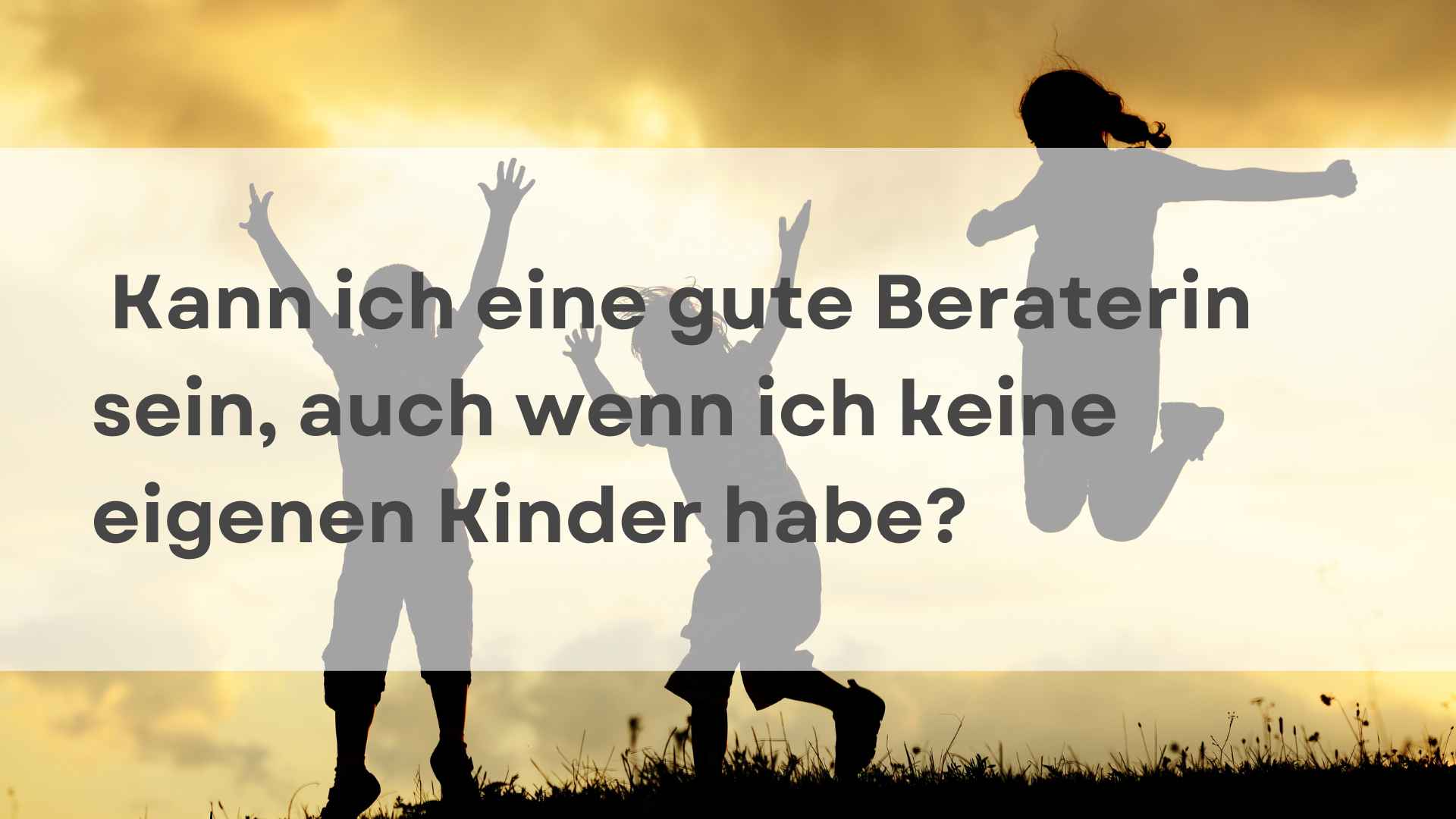Mehr über den Artikel erfahren  Kann ich eine gute Beraterin sein, auch wenn ich keine eigenen Kinder habe?